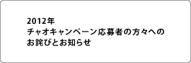 チャオキャンペーン応募者の方々へのお詫びとお知らせ