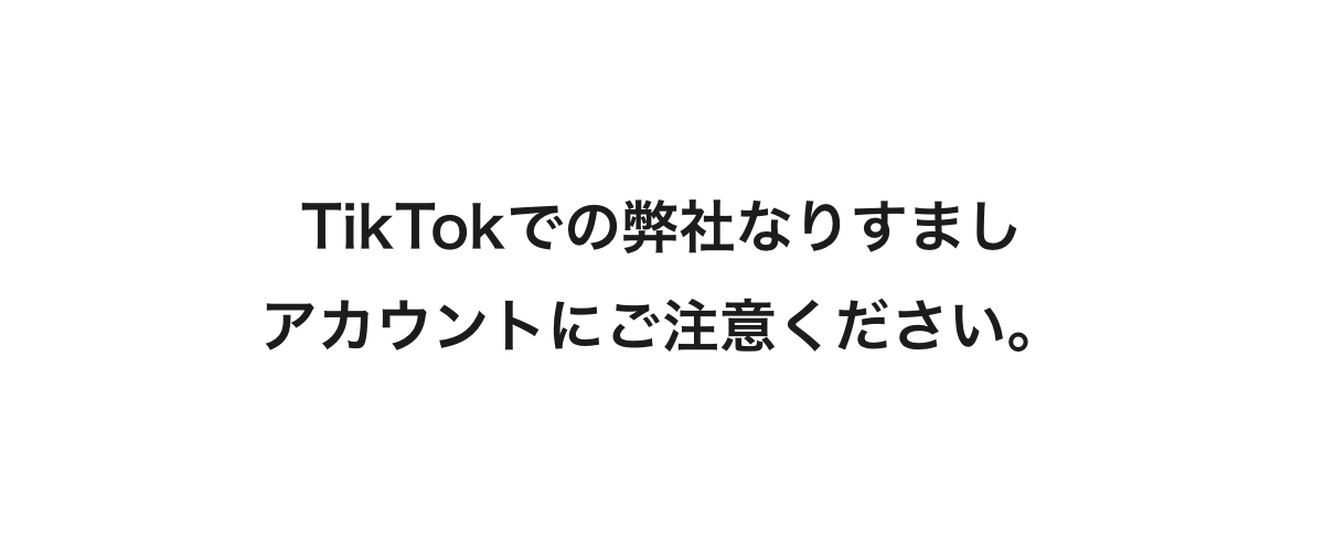 TikTokでの弊社なりすましアカウントにご注意ください。